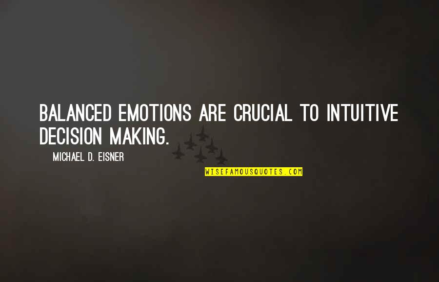 Crucial Decision Quotes By Michael D. Eisner: Balanced emotions are crucial to intuitive decision making.