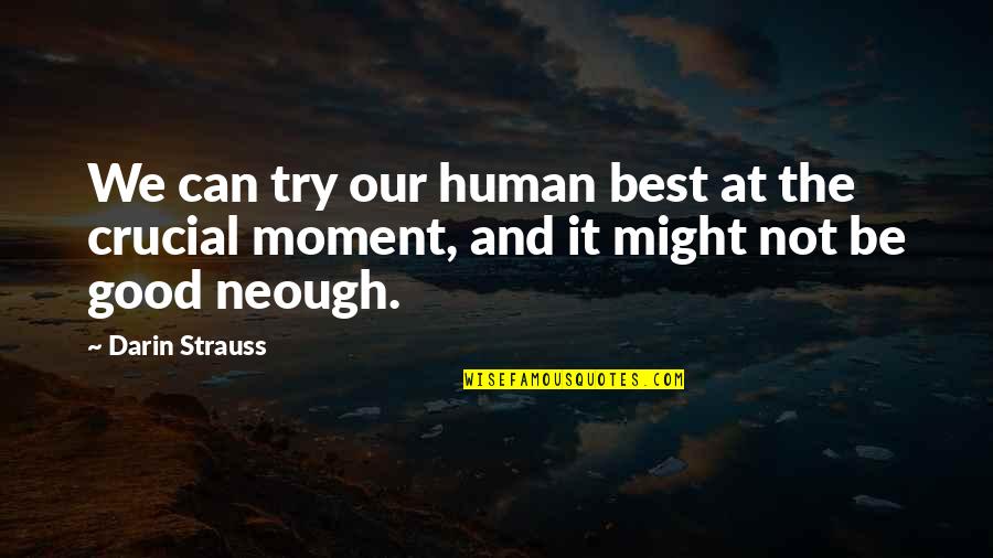 Crucial Moment Quotes By Darin Strauss: We can try our human best at the