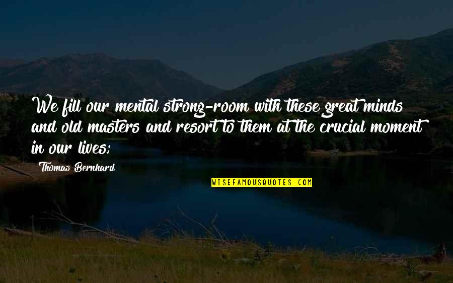 Crucial Moment Quotes By Thomas Bernhard: We fill our mental strong-room with these great