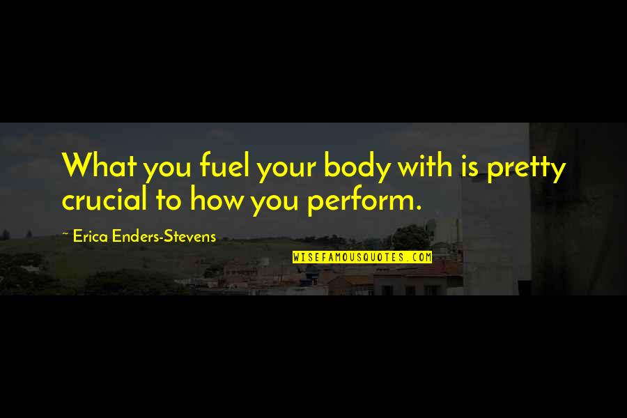Crucial Quotes By Erica Enders-Stevens: What you fuel your body with is pretty