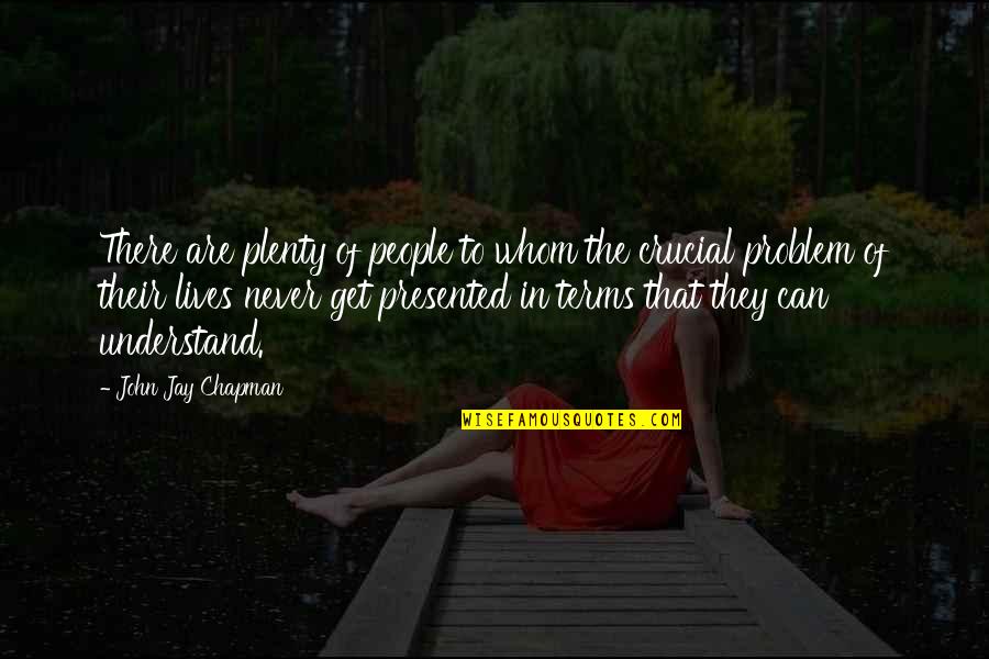 Crucial Quotes By John Jay Chapman: There are plenty of people to whom the