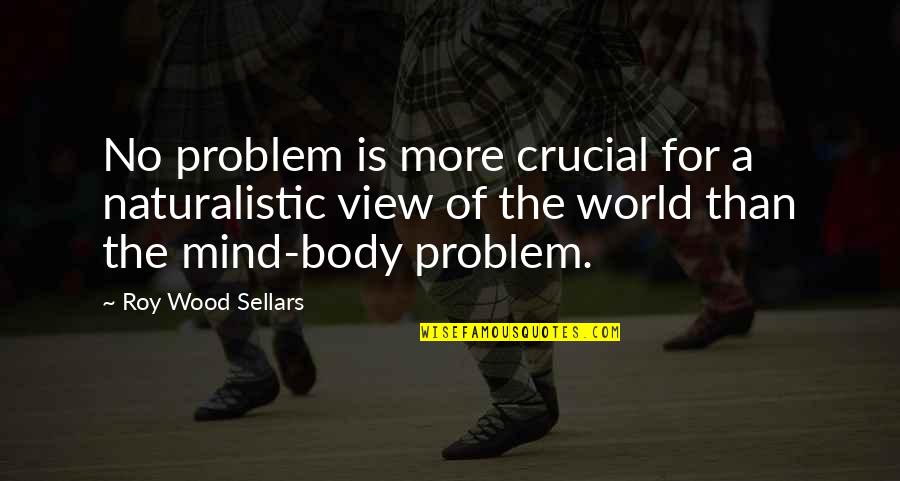 Crucial Quotes By Roy Wood Sellars: No problem is more crucial for a naturalistic