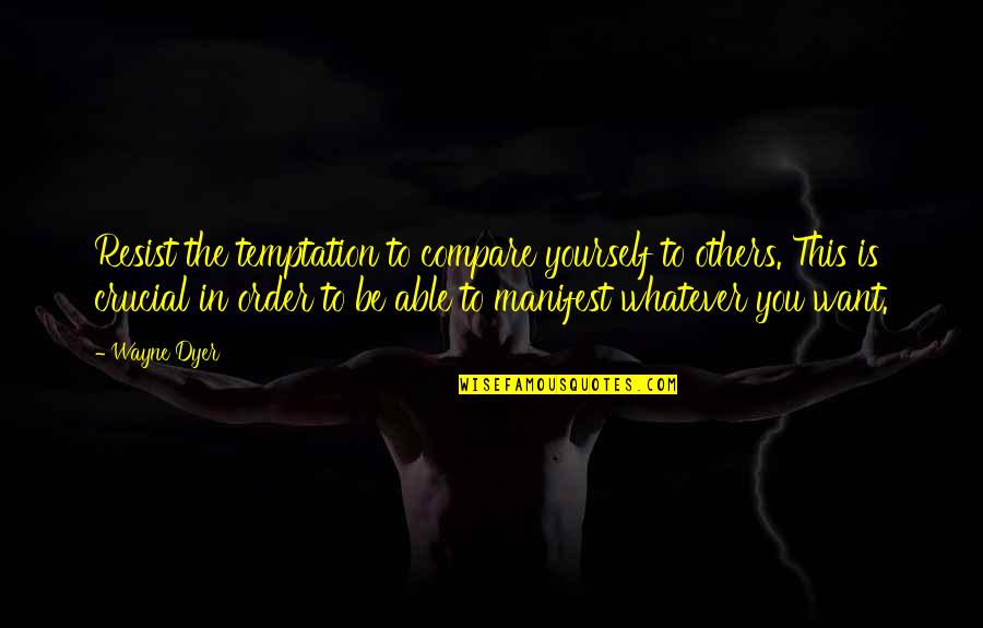 Crucial Quotes By Wayne Dyer: Resist the temptation to compare yourself to others.