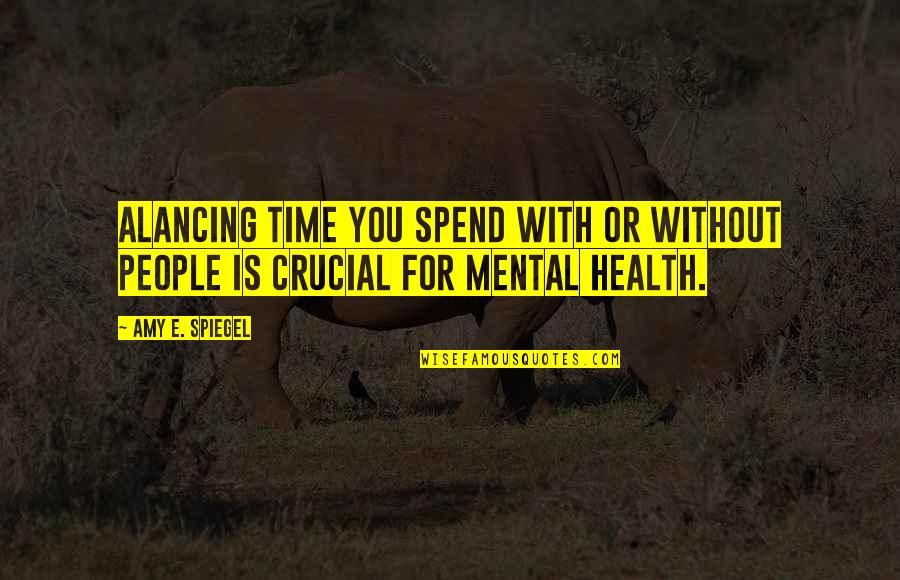 Crucial Time Quotes By Amy E. Spiegel: Alancing time you spend with or without people