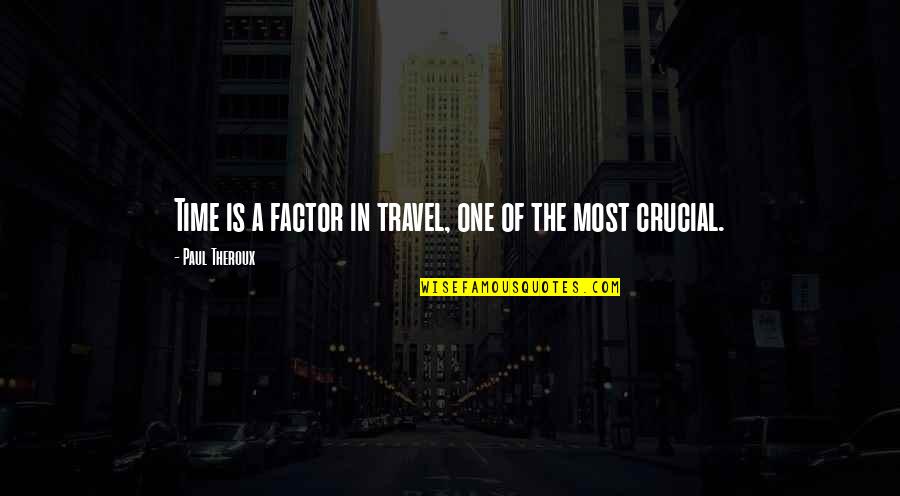 Crucial Time Quotes By Paul Theroux: Time is a factor in travel, one of