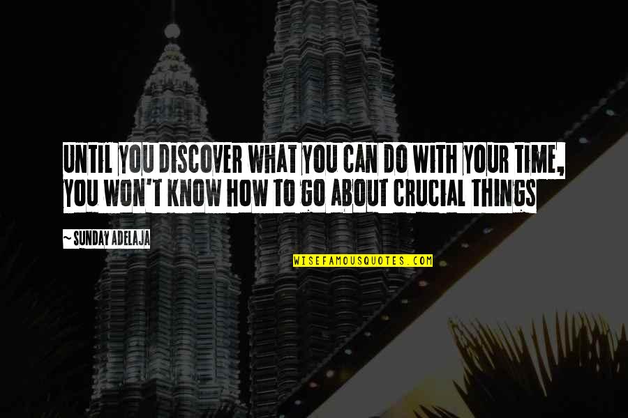 Crucial Time Quotes By Sunday Adelaja: Until you discover what you can do with