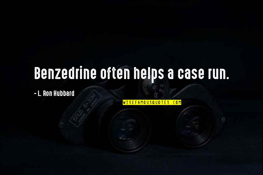 Crucialist Quotes By L. Ron Hubbard: Benzedrine often helps a case run. Crucialist Quotes By L. Ron Hubbard: Benzedrine often helps a case run.