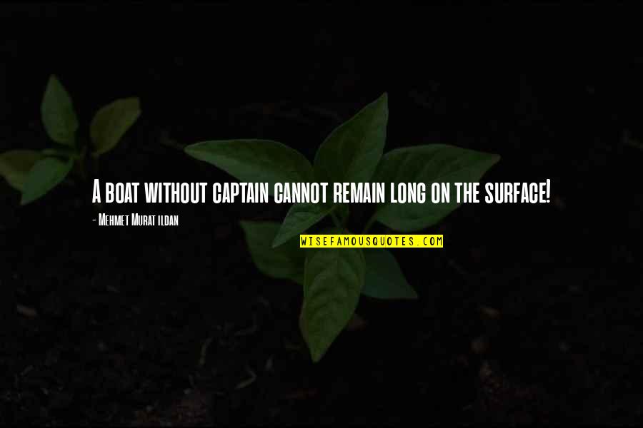Crucialist Quotes By Mehmet Murat Ildan: A boat without captain cannot remain long on Crucialist Quotes By Mehmet Murat Ildan: A boat without captain cannot remain long on
