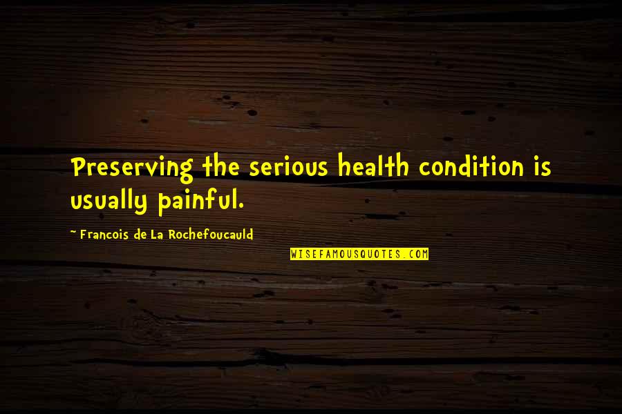 Cruciate Incision Quotes By Francois De La Rochefoucauld: Preserving the serious health condition is usually painful.