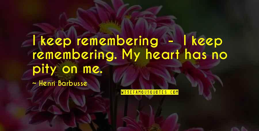 Cruciate Quotes By Henri Barbusse: I keep remembering - I keep remembering. My