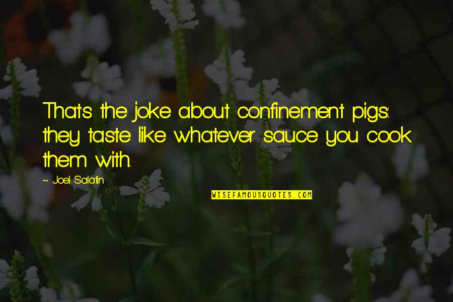 Cruciate Quotes By Joel Salatin: That's the joke about confinement pigs: they taste