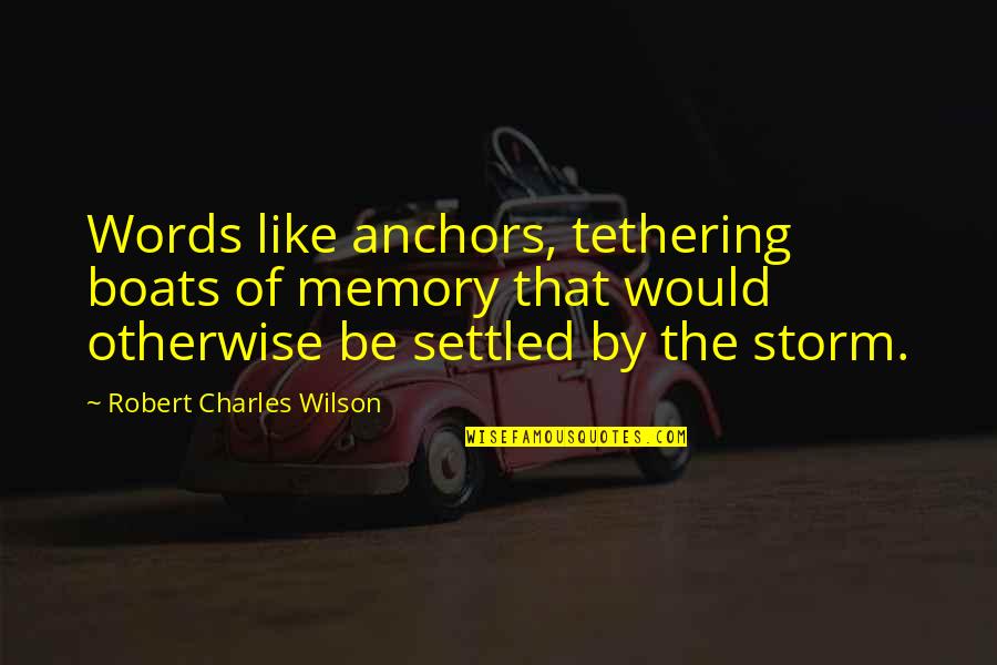 Cruciate Quotes By Robert Charles Wilson: Words like anchors, tethering boats of memory that