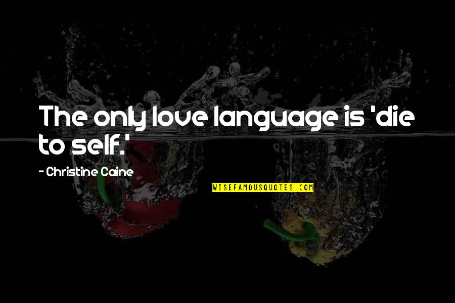 Cruciate Tear Quotes By Christine Caine: The only love language is 'die to self.'