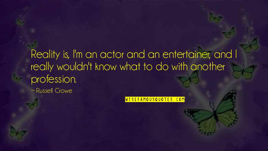 Crucible Bible Quotes By Russell Crowe: Reality is, I'm an actor and an entertainer, Crucible Bible Quotes By Russell Crowe: Reality is, I'm an actor and an entertainer,