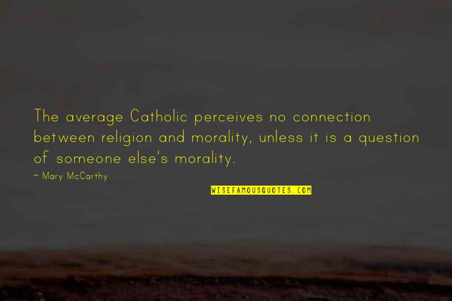 Crucible Gossip Quotes By Mary McCarthy: The average Catholic perceives no connection between religion