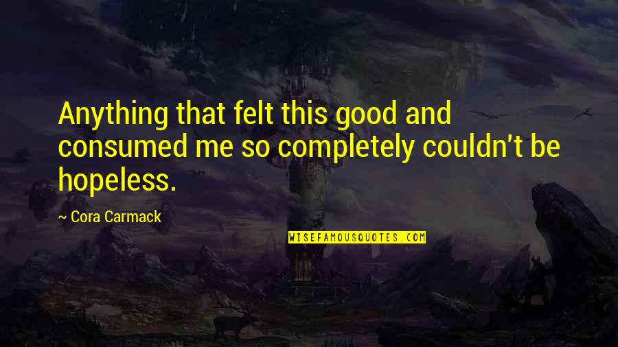 Crucible Inner Conflict Quotes By Cora Carmack: Anything that felt this good and consumed me