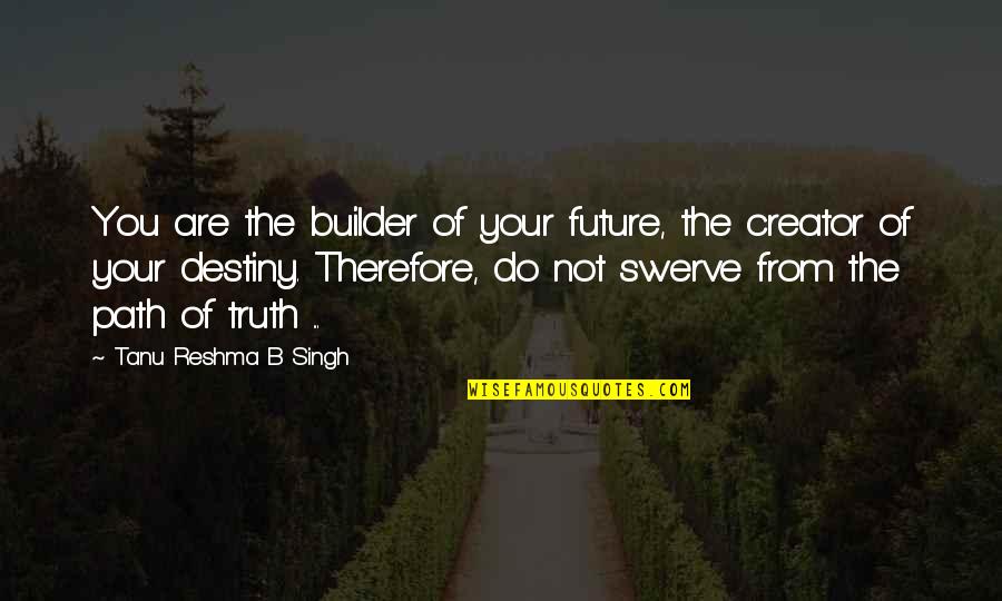 Crucible Lantern Quotes By Tanu Reshma B Singh: You are the builder of your future, the Crucible Lantern Quotes By Tanu Reshma B Singh: You are the builder of your future, the