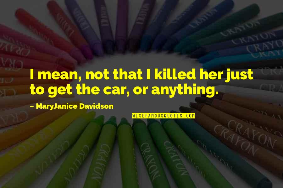 Crucible Leadership Quotes By MaryJanice Davidson: I mean, not that I killed her just Crucible Leadership Quotes By MaryJanice Davidson: I mean, not that I killed her just