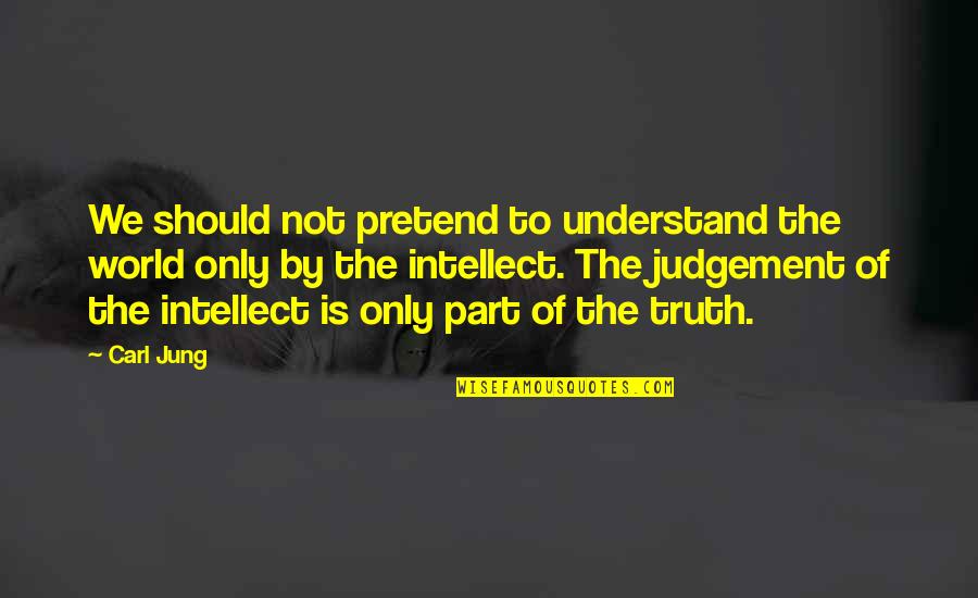 Crucible List Of Quotes By Carl Jung: We should not pretend to understand the world