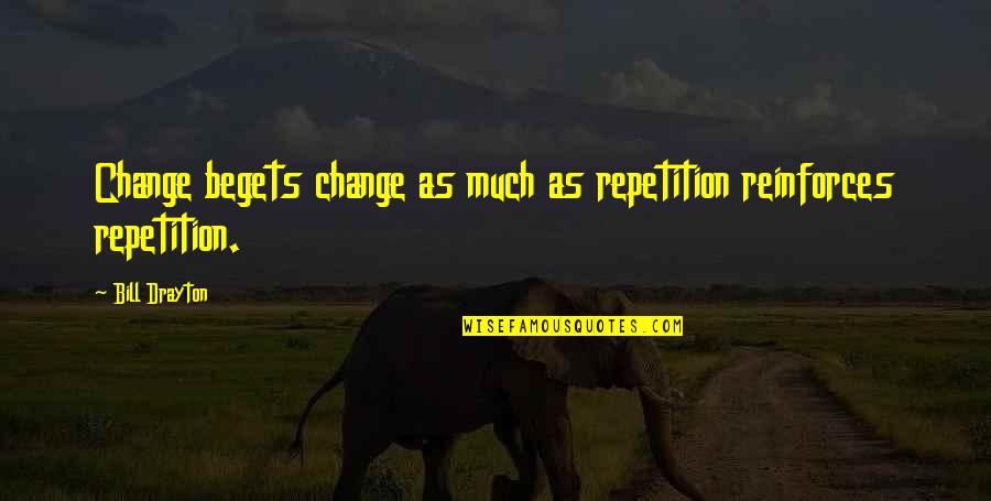 Crucible Mary Warren Quotes By Bill Drayton: Change begets change as much as repetition reinforces