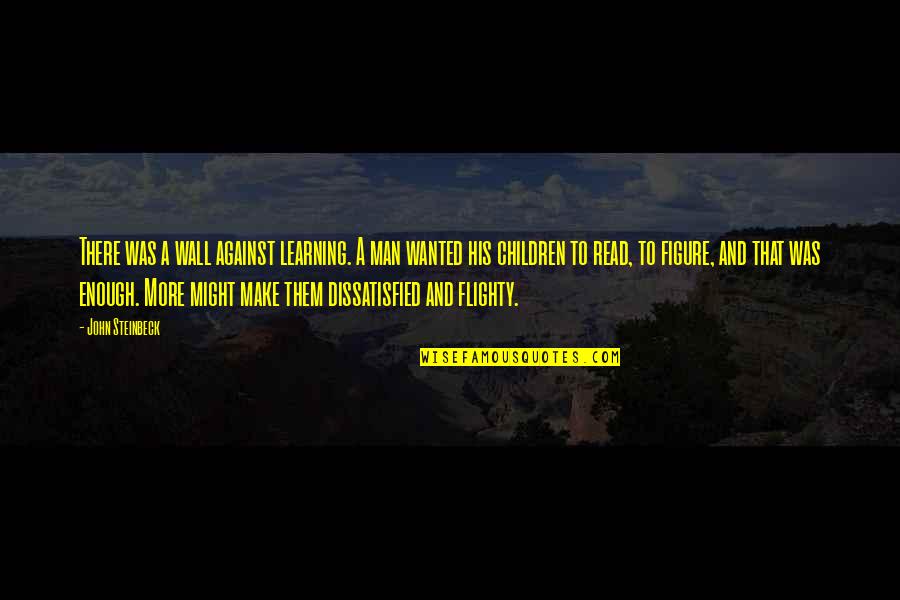 Crucible Mary Warren Quotes By John Steinbeck: There was a wall against learning. A man Crucible Mary Warren Quotes By John Steinbeck: There was a wall against learning. A man