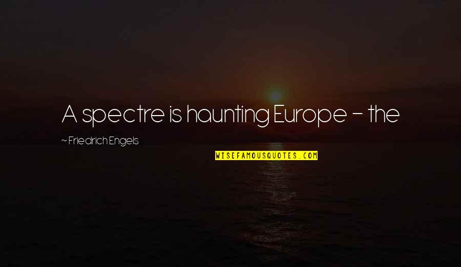 Crucible Puritan Quotes By Friedrich Engels: A spectre is haunting Europe - the