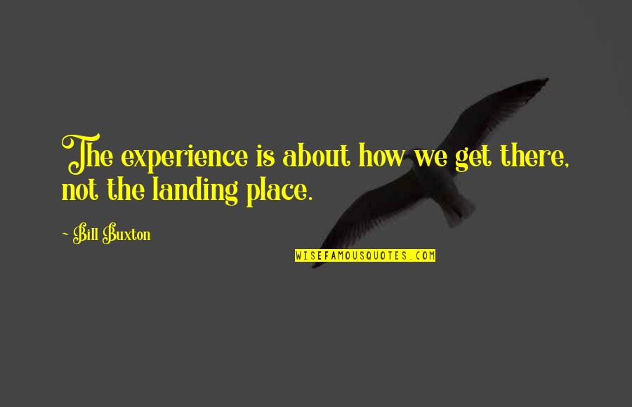 Crucible Purpose Quotes By Bill Buxton: The experience is about how we get there,