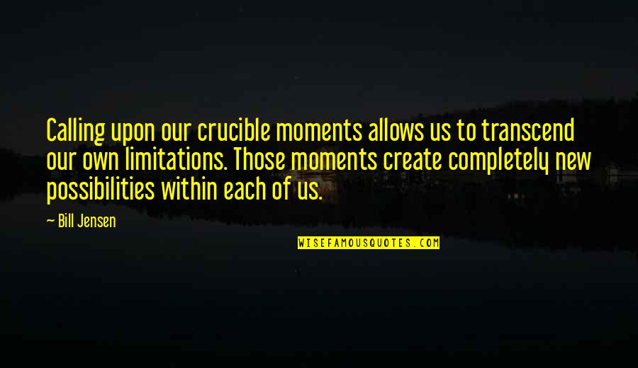 Crucible Quotes By Bill Jensen: Calling upon our crucible moments allows us to