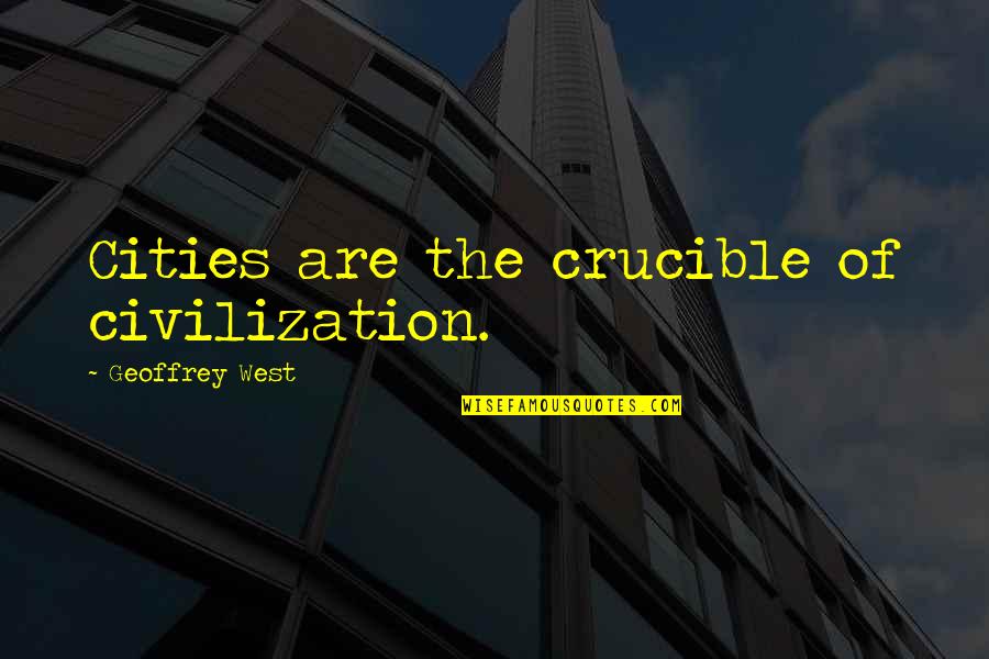 Crucible Quotes By Geoffrey West: Cities are the crucible of civilization.