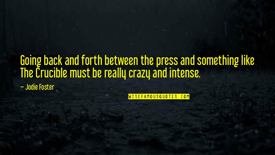 Crucible Quotes By Jodie Foster: Going back and forth between the press and