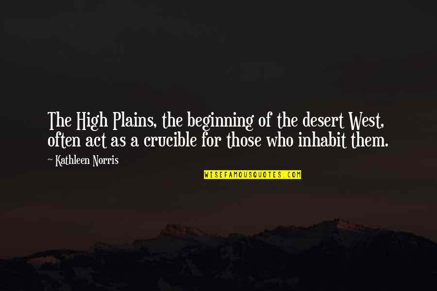 Crucible Quotes By Kathleen Norris: The High Plains, the beginning of the desert