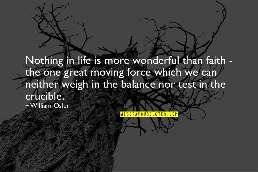 Crucible Quotes By William Osler: Nothing in life is more wonderful than faith