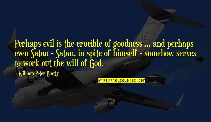 Crucible Quotes By William Peter Blatty: Perhaps evil is the crucible of goodness ...