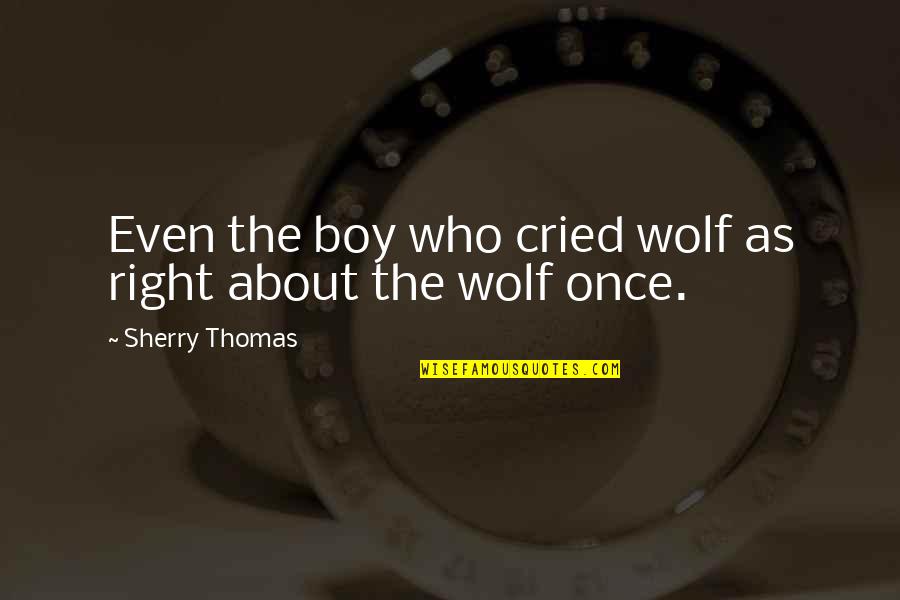 Crucible Revenge Theme Quotes By Sherry Thomas: Even the boy who cried wolf as right Crucible Revenge Theme Quotes By Sherry Thomas: Even the boy who cried wolf as right