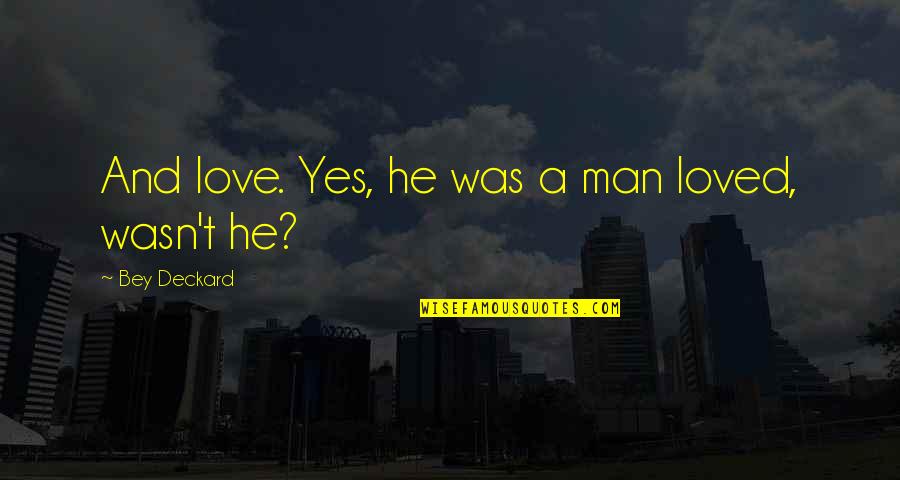 Crucible Selfish Quotes By Bey Deckard: And love. Yes, he was a man loved, Crucible Selfish Quotes By Bey Deckard: And love. Yes, he was a man loved,