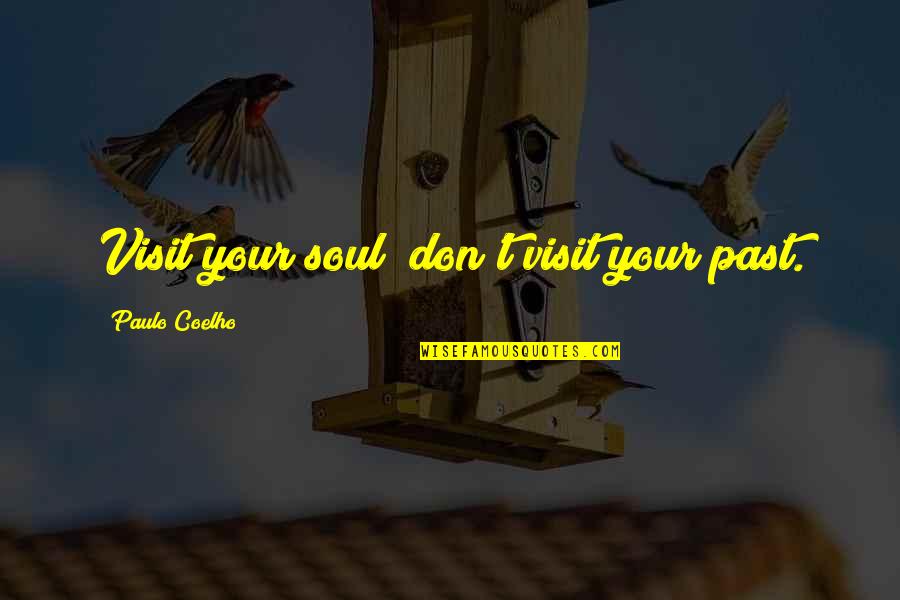 Crucible Selfish Quotes By Paulo Coelho: Visit your soul; don't visit your past. Crucible Selfish Quotes By Paulo Coelho: Visit your soul; don't visit your past.