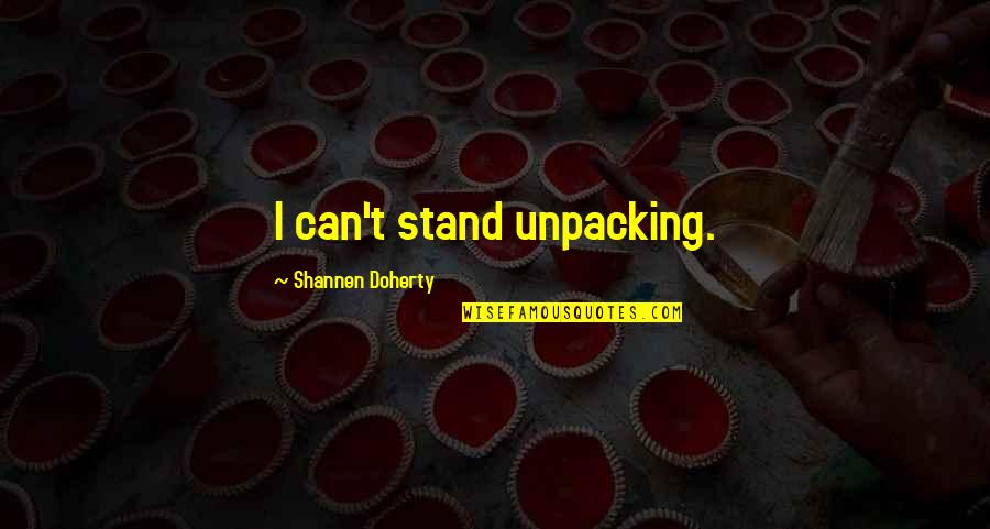 Crucible Significant Quotes By Shannen Doherty: I can't stand unpacking.