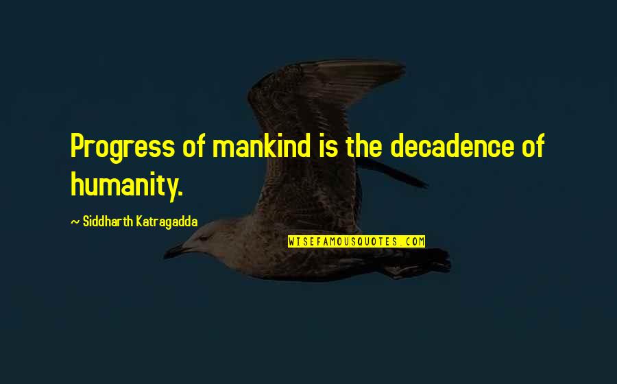 Crucible Witch Hunt Quotes By Siddharth Katragadda: Progress of mankind is the decadence of humanity. Crucible Witch Hunt Quotes By Siddharth Katragadda: Progress of mankind is the decadence of humanity.