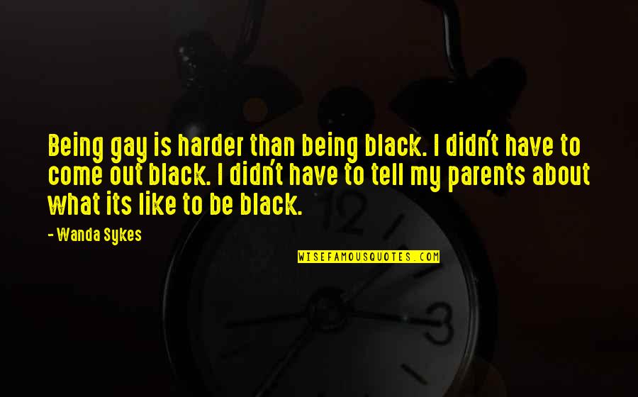 Cruciferous Complete Quotes By Wanda Sykes: Being gay is harder than being black. I Cruciferous Complete Quotes By Wanda Sykes: Being gay is harder than being black. I
