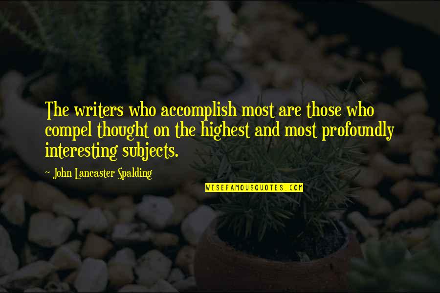Cruciferous Quotes By John Lancaster Spalding: The writers who accomplish most are those who