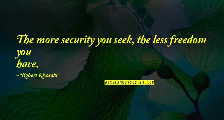 Crucificado Con Quotes By Robert Kiyosaki: The more security you seek, the less freedom Crucificado Con Quotes By Robert Kiyosaki: The more security you seek, the less freedom
