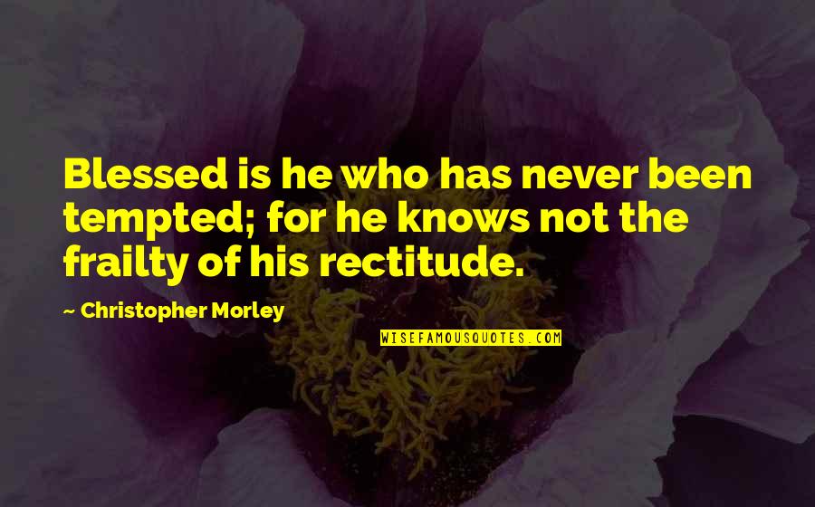 Crucifiction Quotes By Christopher Morley: Blessed is he who has never been tempted;