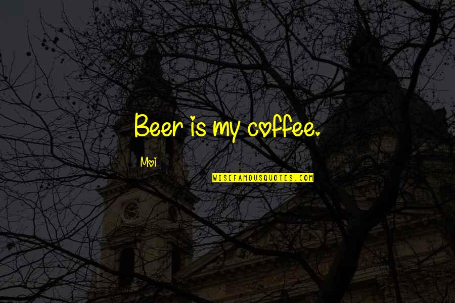 Crucifiction Quotes By Moi: Beer is my coffee.