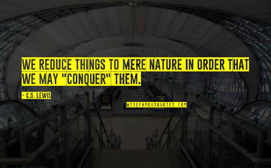 Crucifictorious Friday Quotes By C.S. Lewis: We reduce things to mere Nature in order