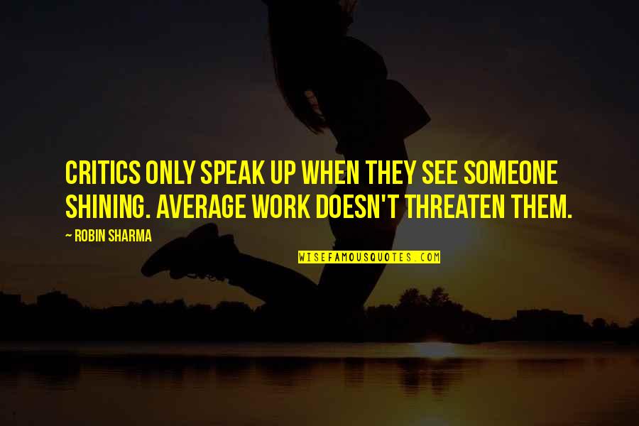 Crucifictorious Shirt Quotes By Robin Sharma: Critics only speak up when they see someone
