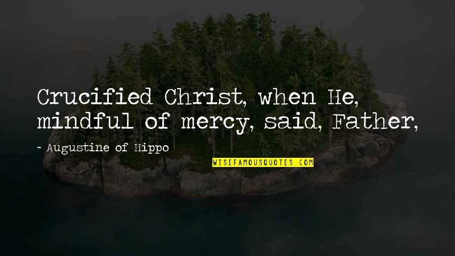 Crucified Christ Quotes By Augustine Of Hippo: Crucified Christ, when He, mindful of mercy, said,