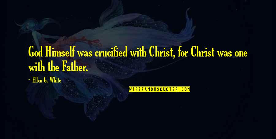 Crucified Christ Quotes By Ellen G. White: God Himself was crucified with Christ, for Christ