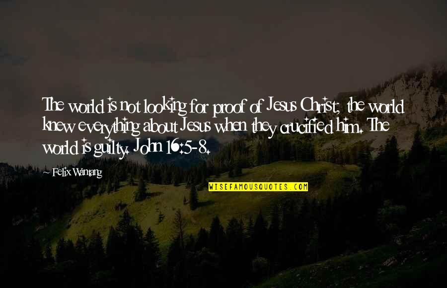 Crucified Christ Quotes By Felix Wantang: The world is not looking for proof of