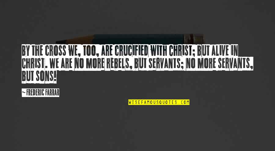 Crucified Christ Quotes By Frederic Farrar: By the cross we, too, are crucified with