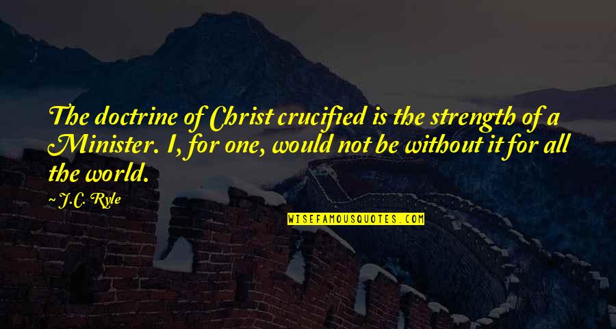 Crucified Christ Quotes By J.C. Ryle: The doctrine of Christ crucified is the strength